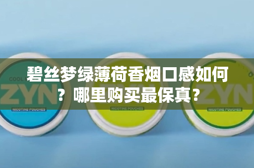 碧丝梦绿薄荷香烟口感如何？哪里购买最保真？